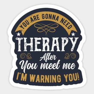 You are gonna need therapy after you meet me physical therapist assist Sticker